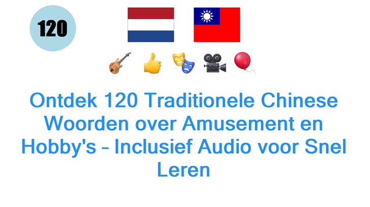 Ontdek 120 Traditionele Chinese Woorden over Amusement en Hobbys – Inclusief Audio voor Snel Leren